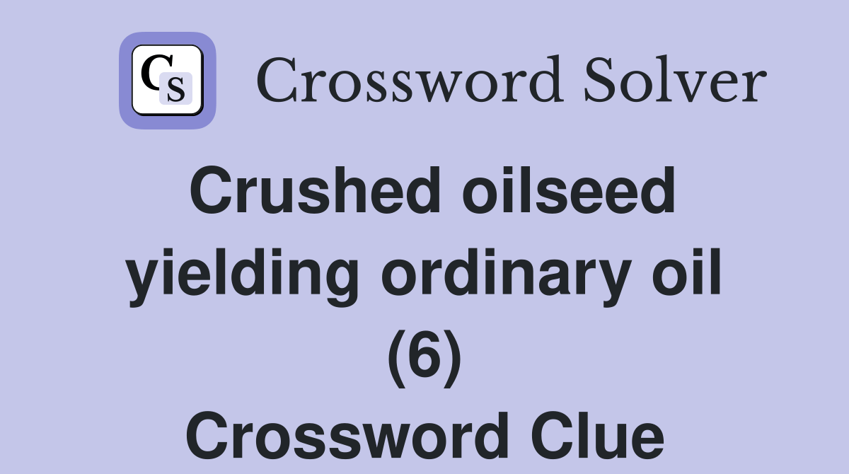 Crushed oilseed yielding ordinary oil (6) Crossword Clue Answers